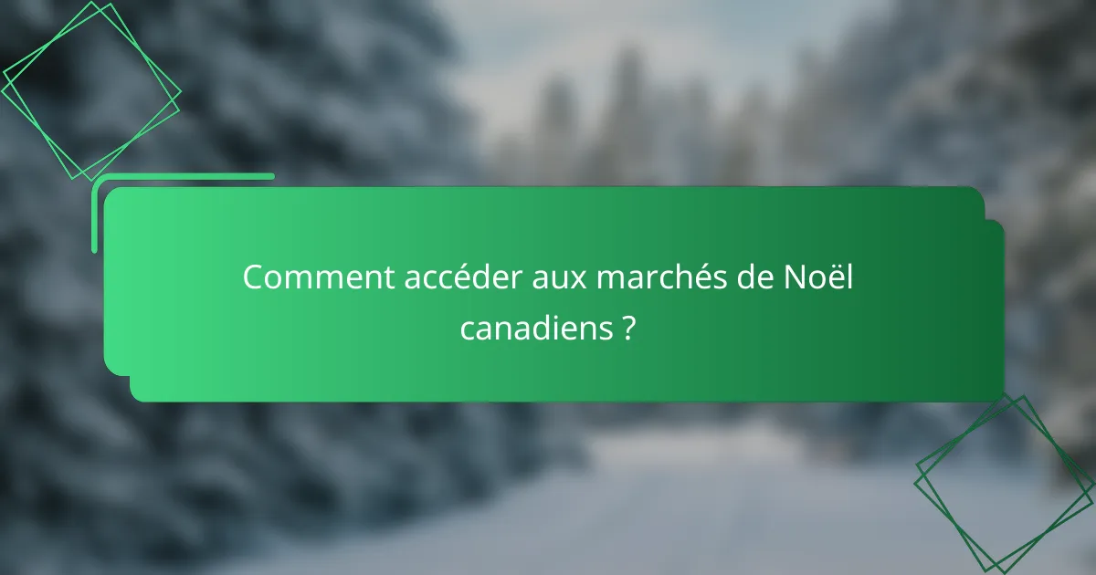 Comment accéder aux marchés de Noël canadiens ?
