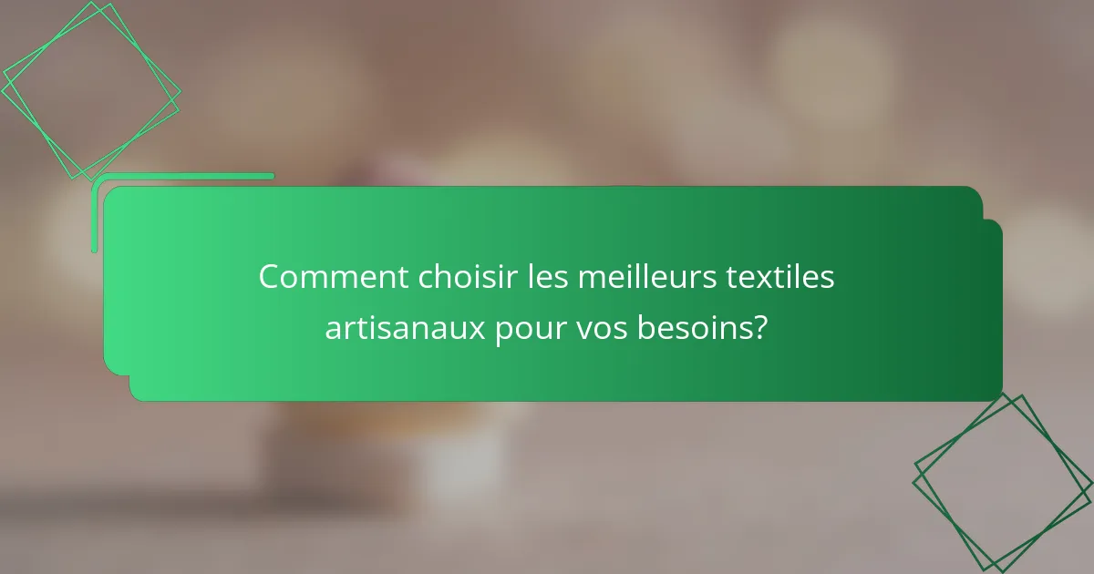 Comment choisir les meilleurs textiles artisanaux pour vos besoins?