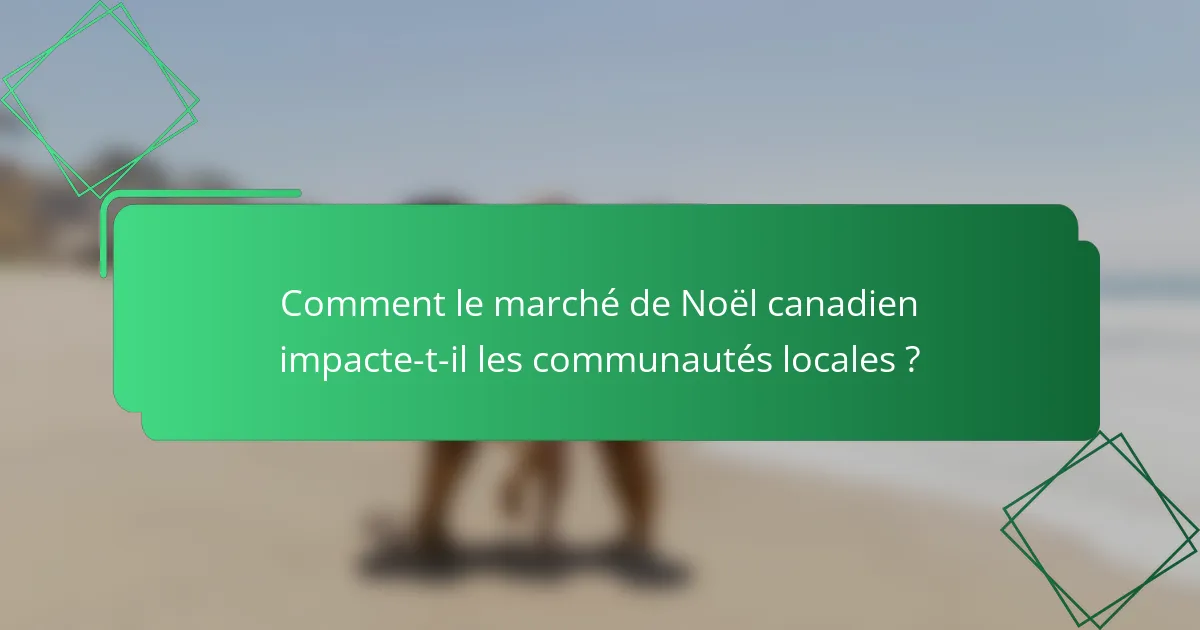 Comment le marché de Noël canadien impacte-t-il les communautés locales ?