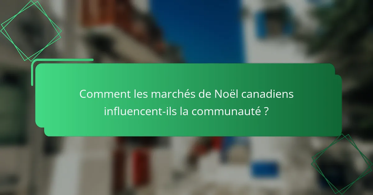 Comment les marchés de Noël canadiens influencent-ils la communauté ?