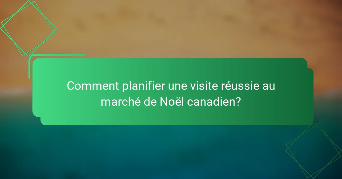 Comment planifier une visite réussie au marché de Noël canadien?