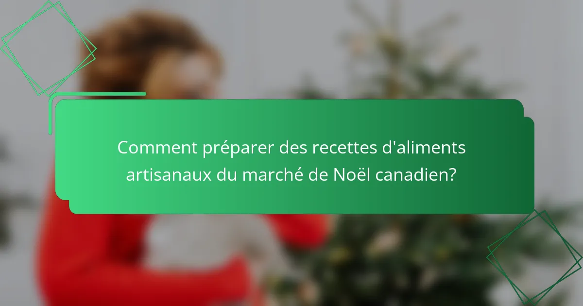 Comment préparer des recettes d'aliments artisanaux du marché de Noël canadien?