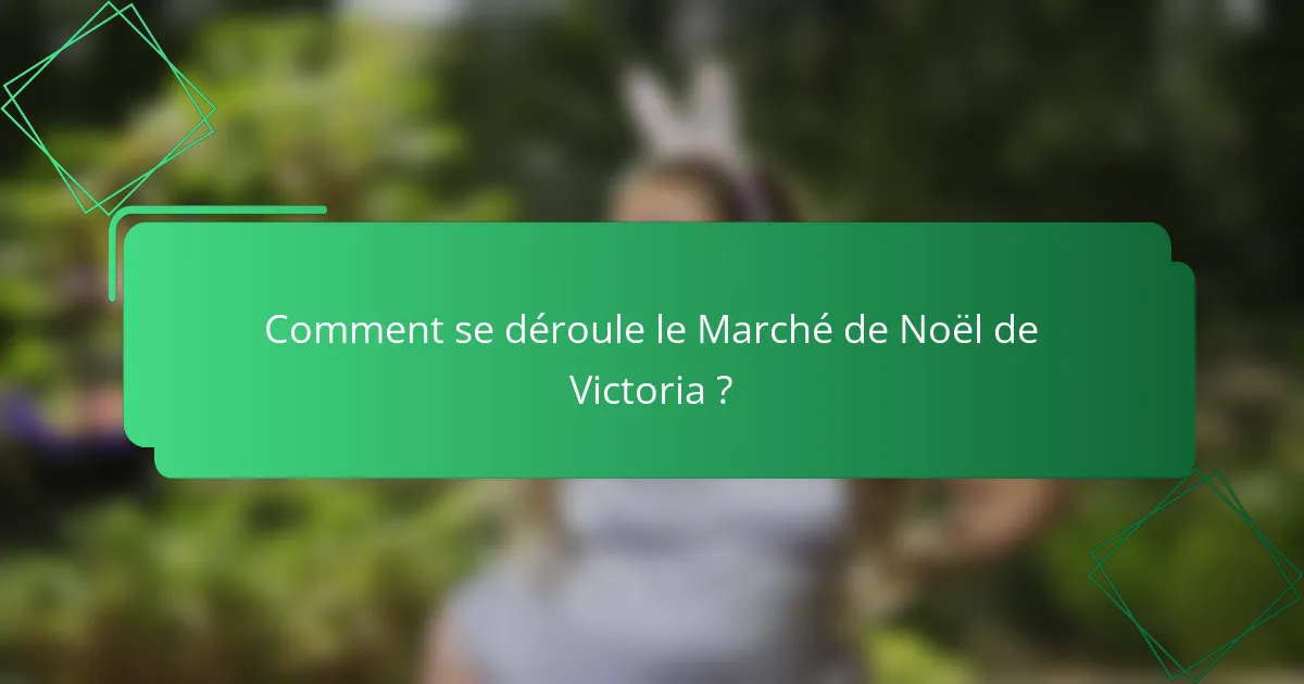 Comment se déroule le Marché de Noël de Victoria ?