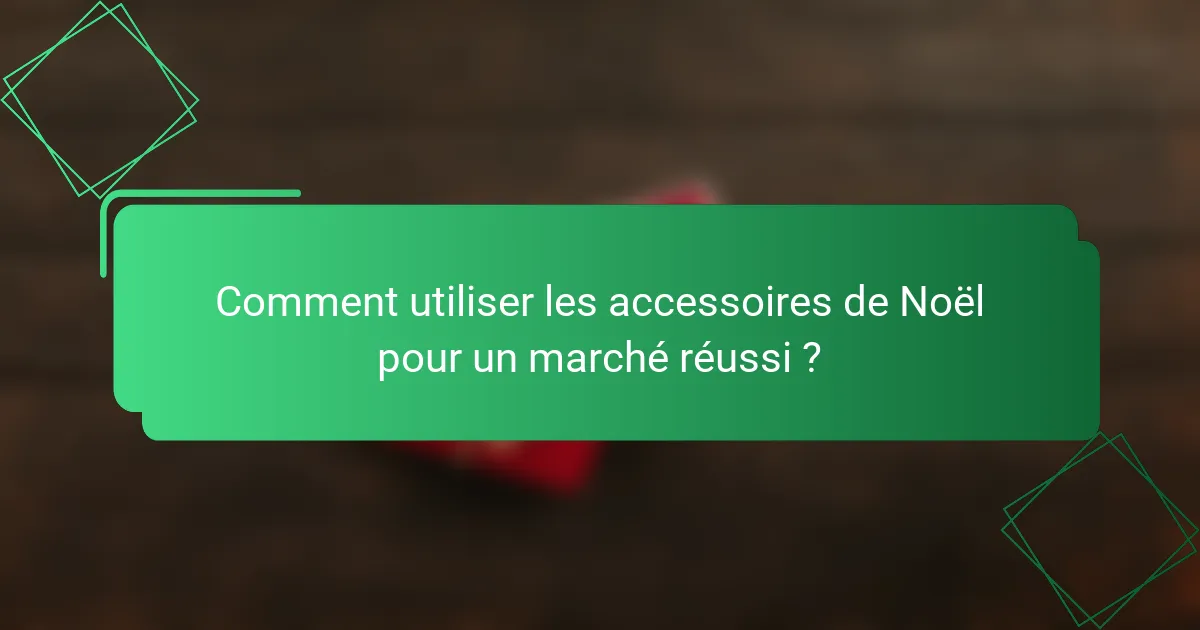 Comment utiliser les accessoires de Noël pour un marché réussi ?