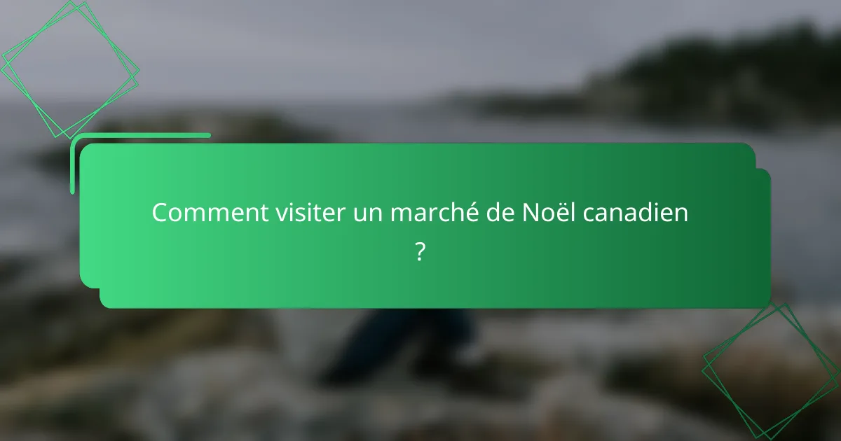 Comment visiter un marché de Noël canadien ?