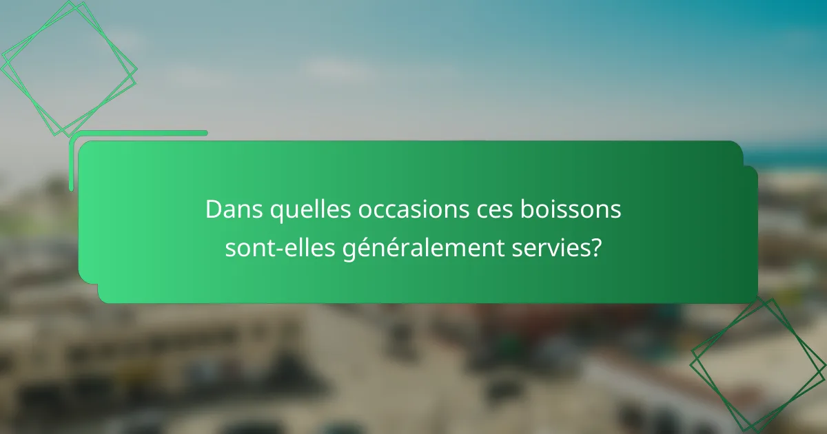 Dans quelles occasions ces boissons sont-elles généralement servies?