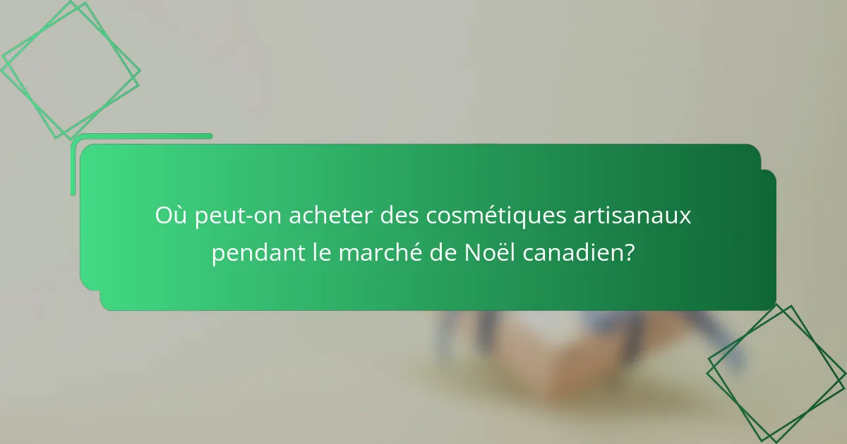 Où peut-on acheter des cosmétiques artisanaux pendant le marché de Noël canadien?