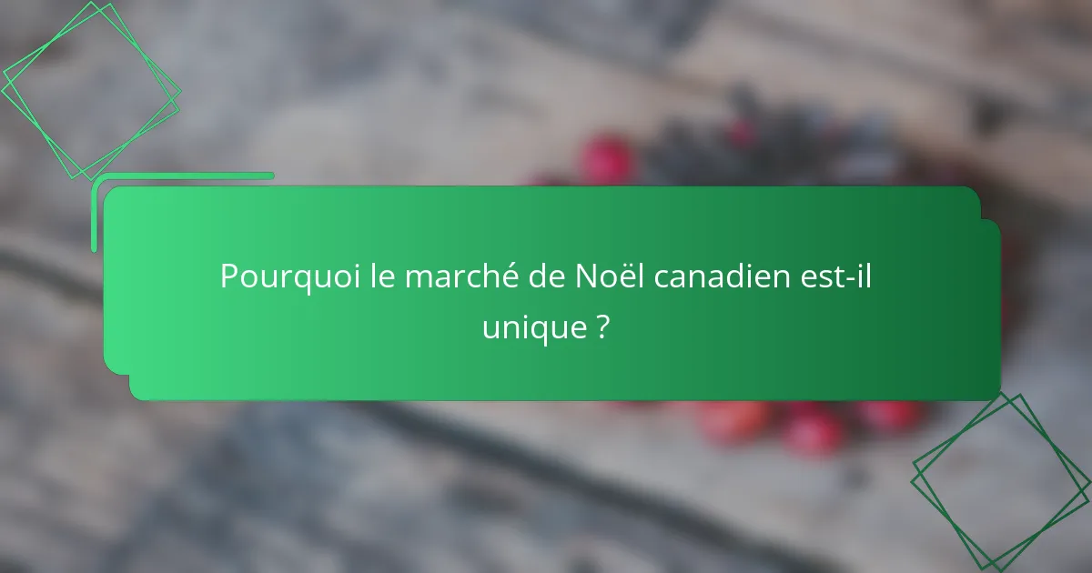 Pourquoi le marché de Noël canadien est-il unique ?