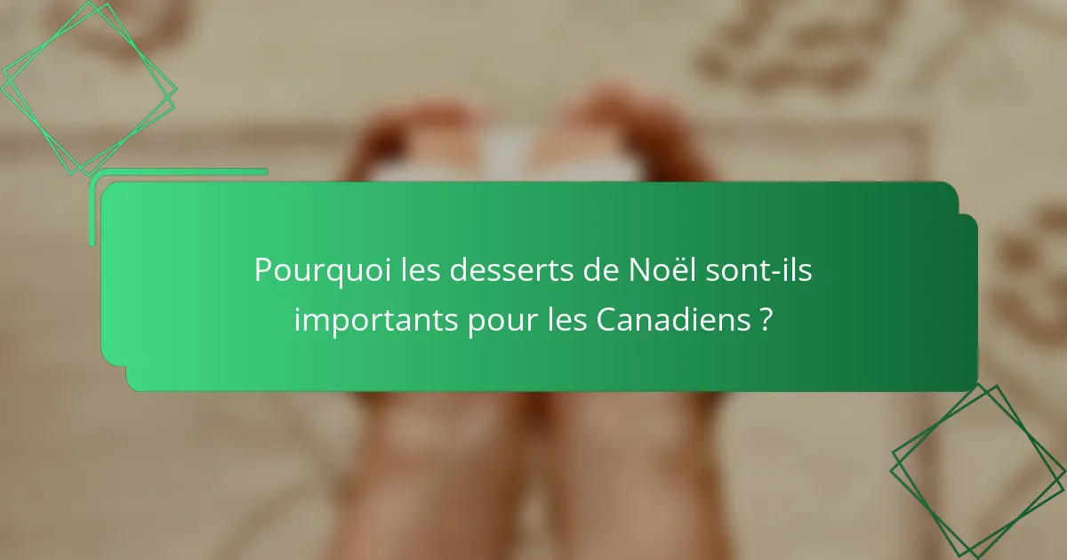 Pourquoi les desserts de Noël sont-ils importants pour les Canadiens ?