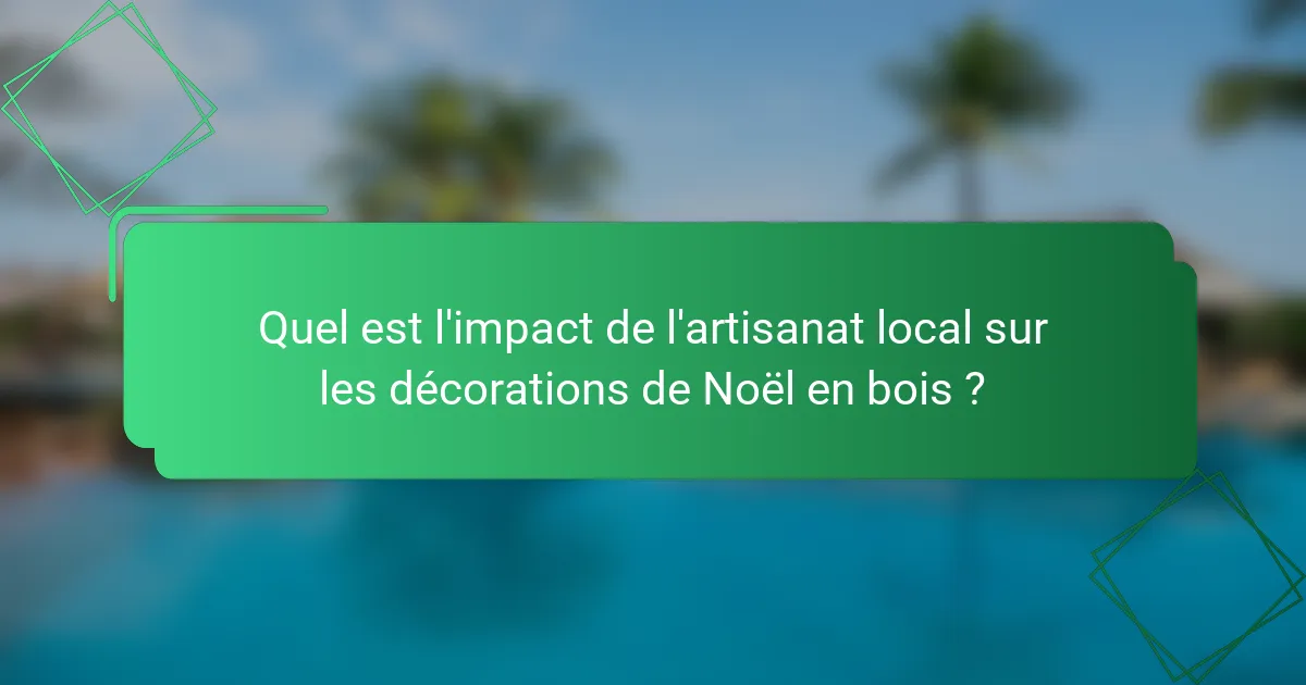 Quel est l'impact de l'artisanat local sur les décorations de Noël en bois ?