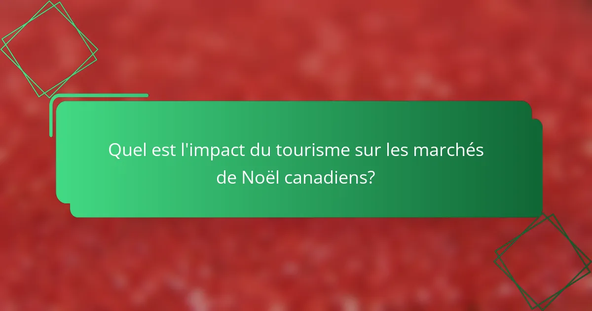 Quel est l'impact du tourisme sur les marchés de Noël canadiens?