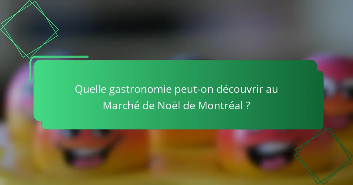 Quelle gastronomie peut-on découvrir au Marché de Noël de Montréal ?