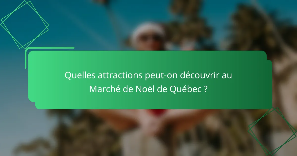Quelles attractions peut-on découvrir au Marché de Noël de Québec ?