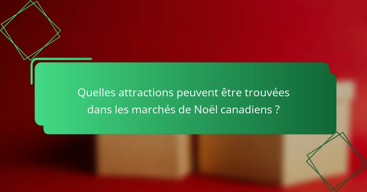 Quelles attractions peuvent être trouvées dans les marchés de Noël canadiens ?