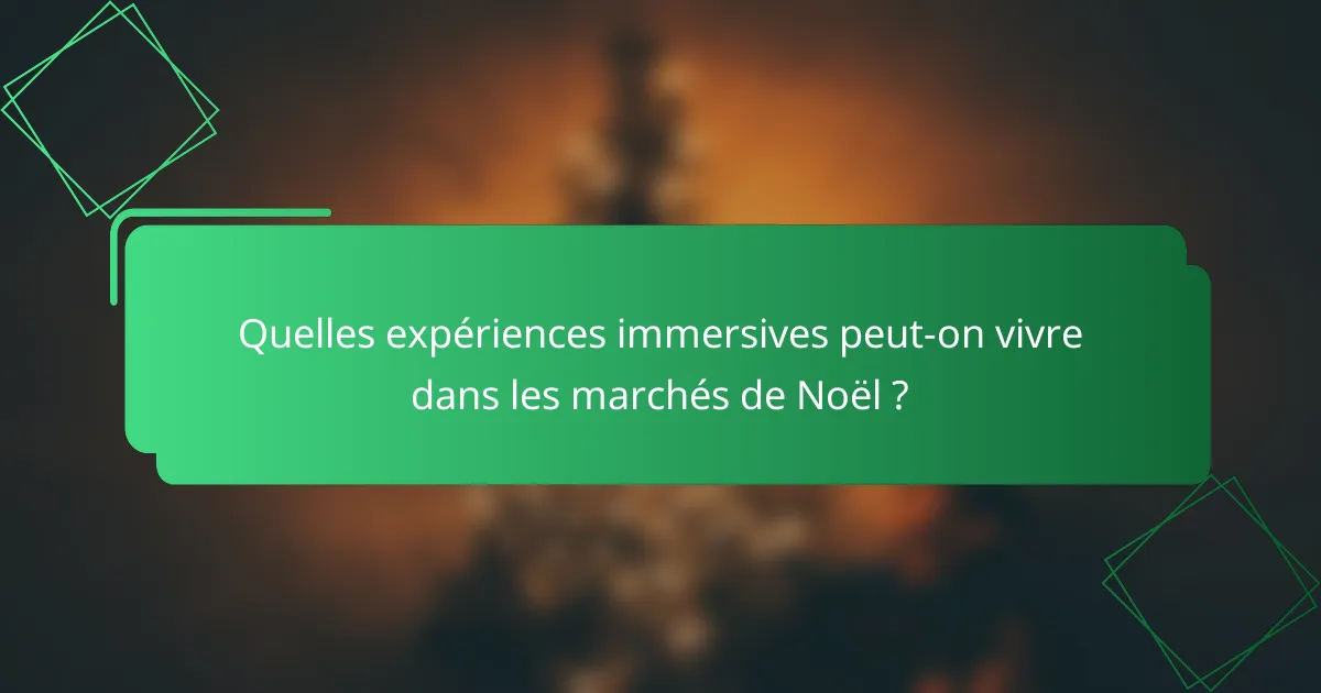 Quelles expériences immersives peut-on vivre dans les marchés de Noël ?
