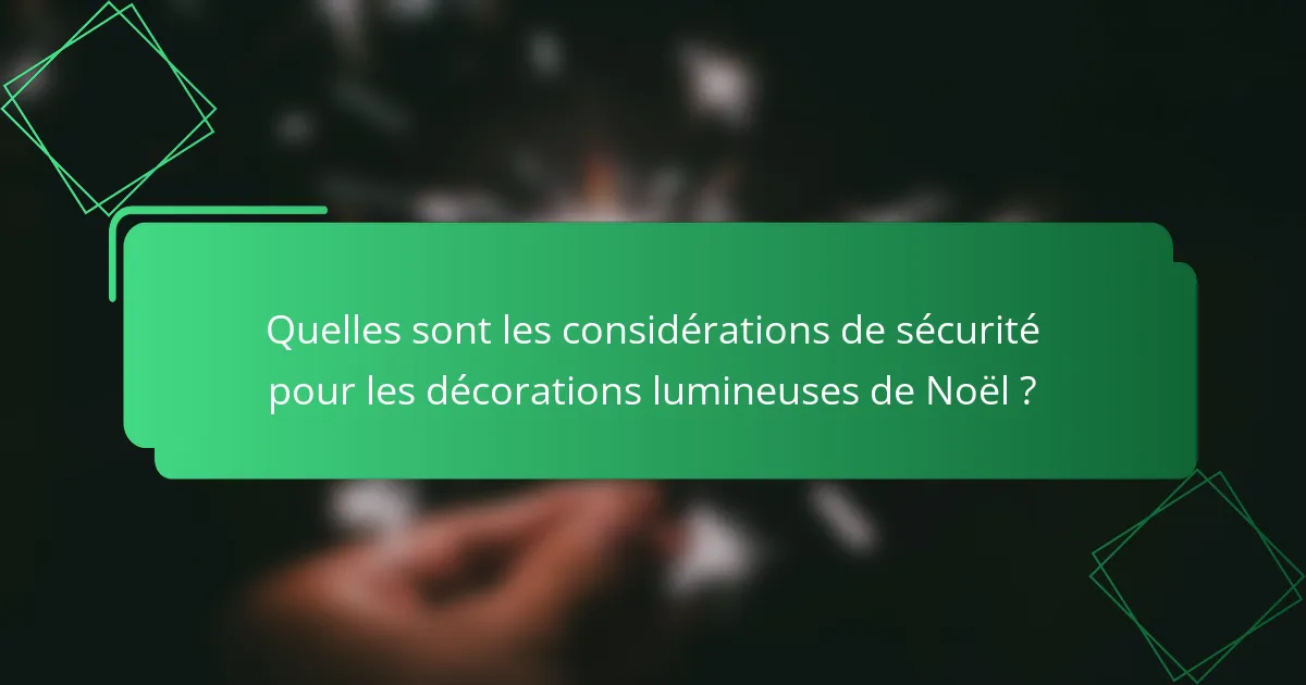 Quelles sont les considérations de sécurité pour les décorations lumineuses de Noël ?
