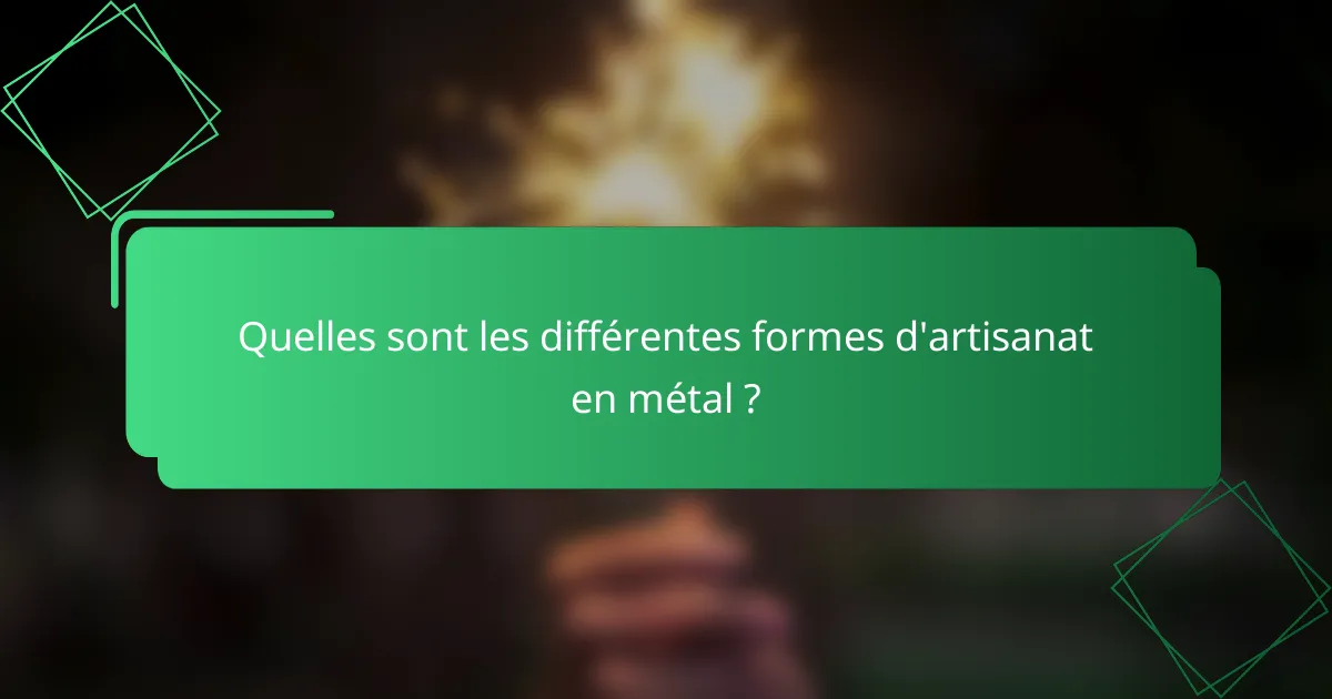 Quelles sont les différentes formes d'artisanat en métal ?