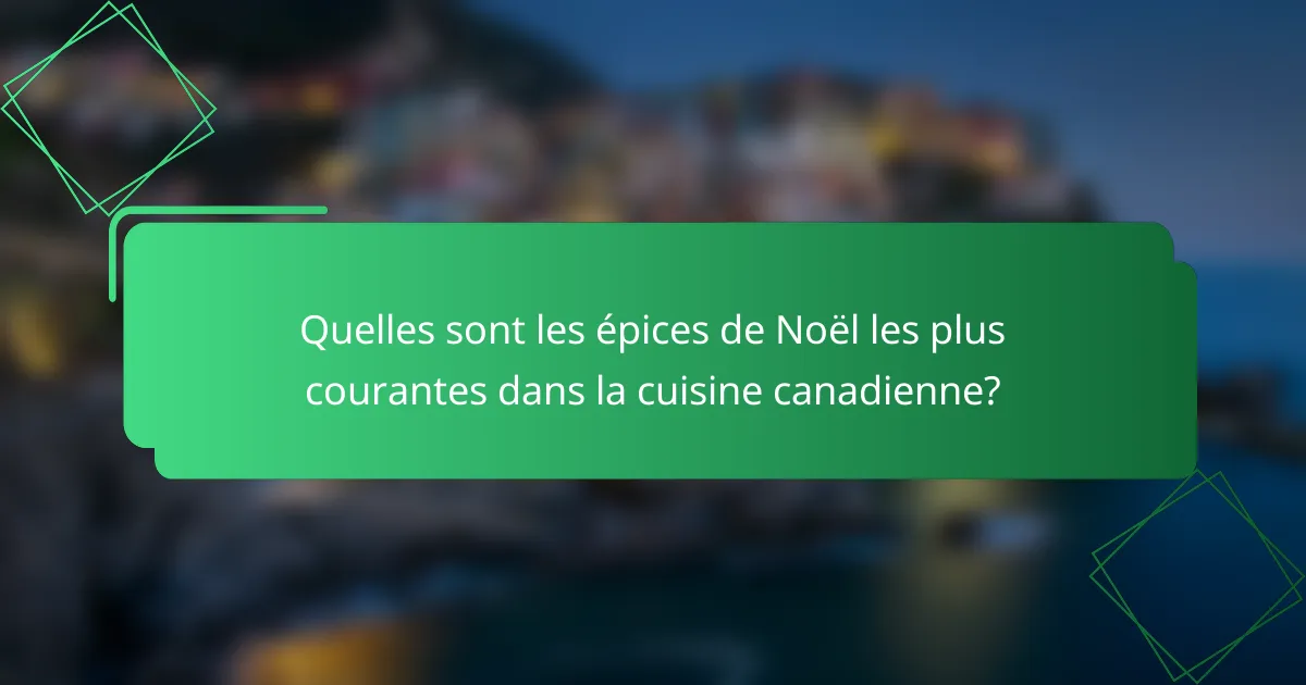 Quelles sont les épices de Noël les plus courantes dans la cuisine canadienne?