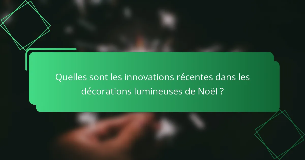 Quelles sont les innovations récentes dans les décorations lumineuses de Noël ?