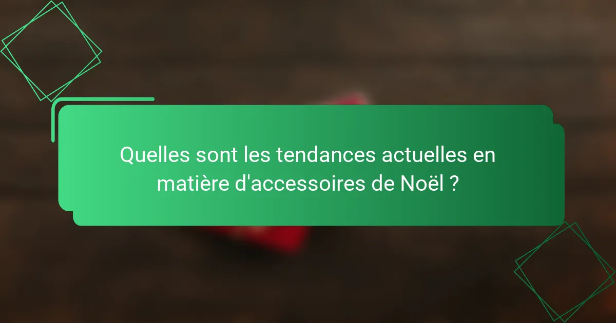 Quelles sont les tendances actuelles en matière d'accessoires de Noël ?