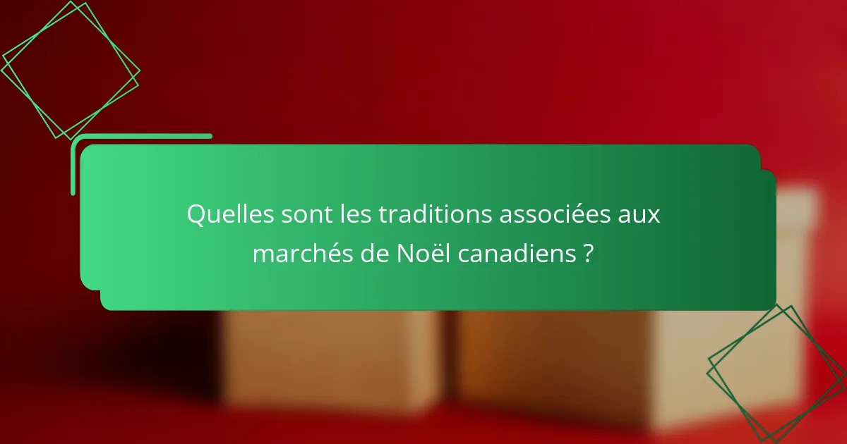 Quelles sont les traditions associées aux marchés de Noël canadiens ?