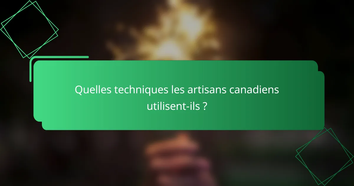Quelles techniques les artisans canadiens utilisent-ils ?