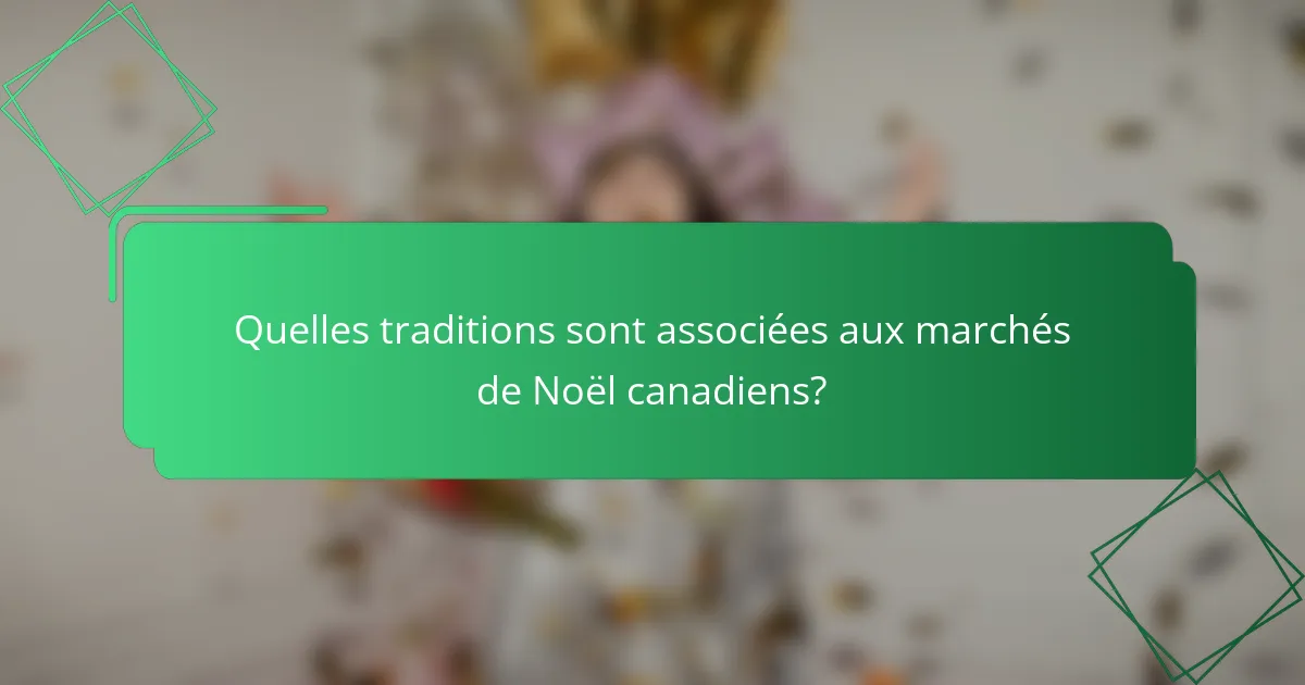 Quelles traditions sont associées aux marchés de Noël canadiens?