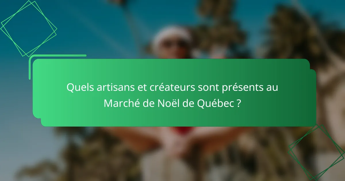 Quels artisans et créateurs sont présents au Marché de Noël de Québec ?