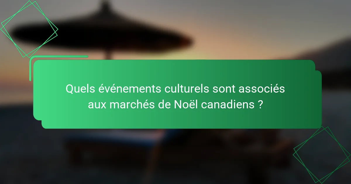 Quels événements culturels sont associés aux marchés de Noël canadiens ?