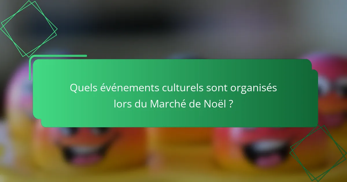 Quels événements culturels sont organisés lors du Marché de Noël ?