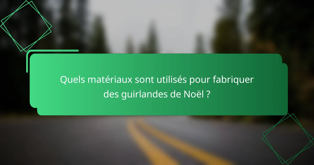 Quels matériaux sont utilisés pour fabriquer des guirlandes de Noël ?