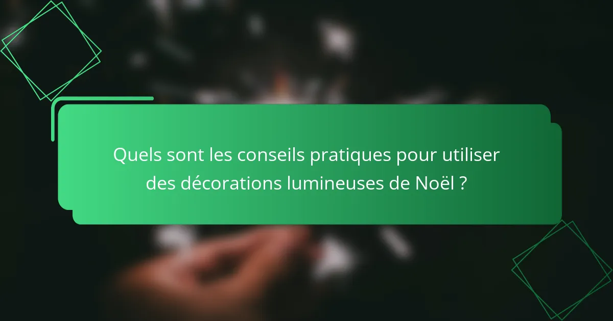 Quels sont les conseils pratiques pour utiliser des décorations lumineuses de Noël ?
