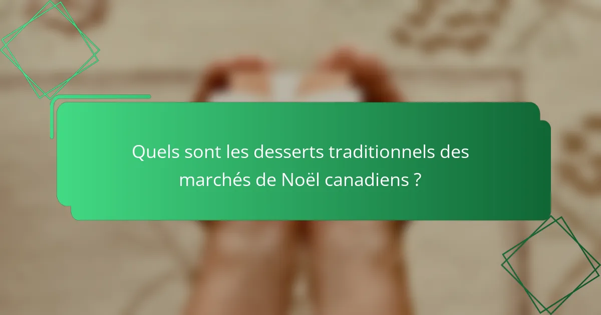 Quels sont les desserts traditionnels des marchés de Noël canadiens ?
