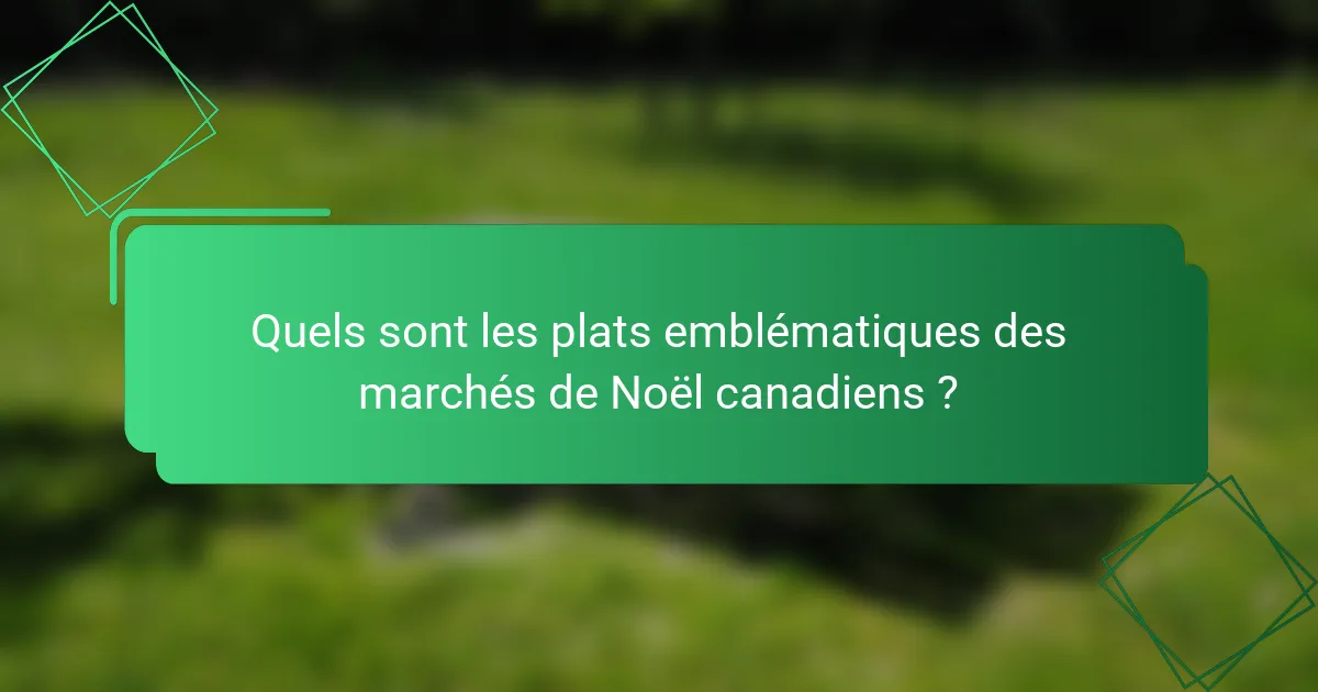 Quels sont les plats emblématiques des marchés de Noël canadiens ?