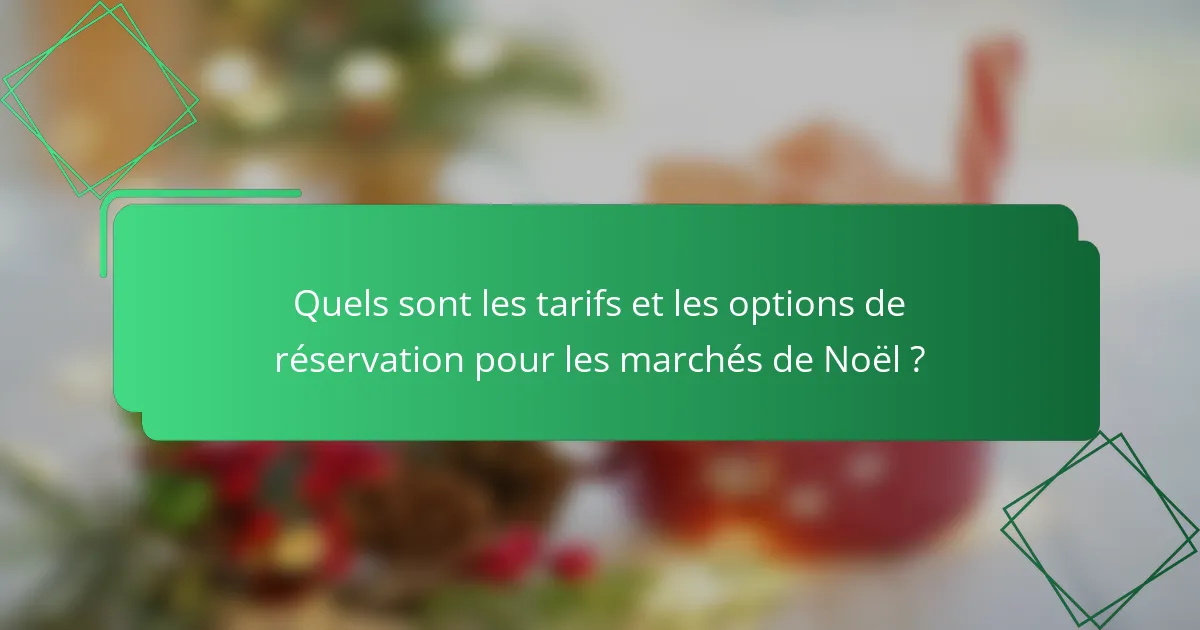 Quels sont les tarifs et les options de réservation pour les marchés de Noël ?