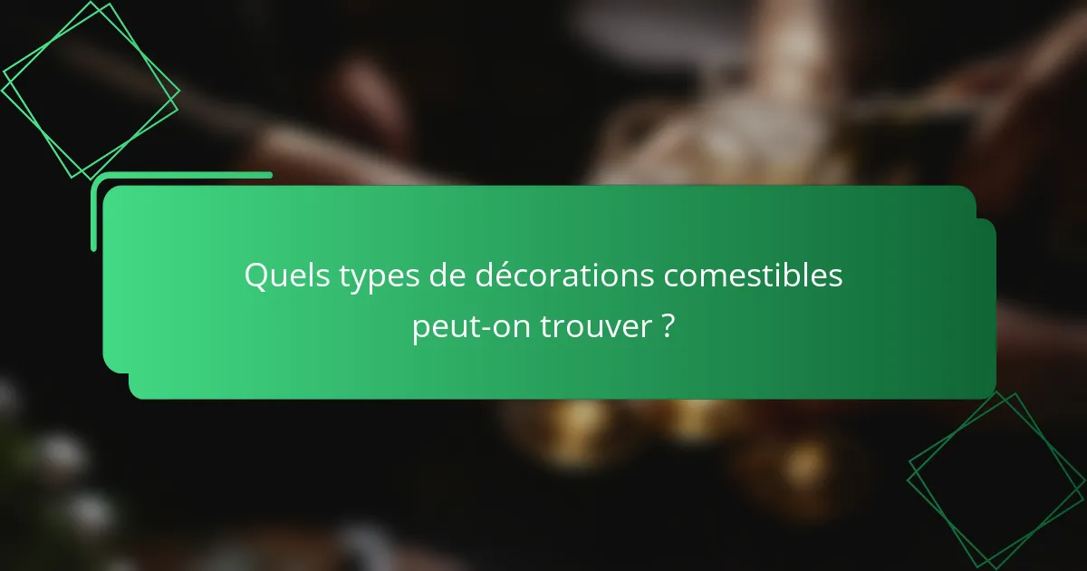 Quels types de décorations comestibles peut-on trouver ?