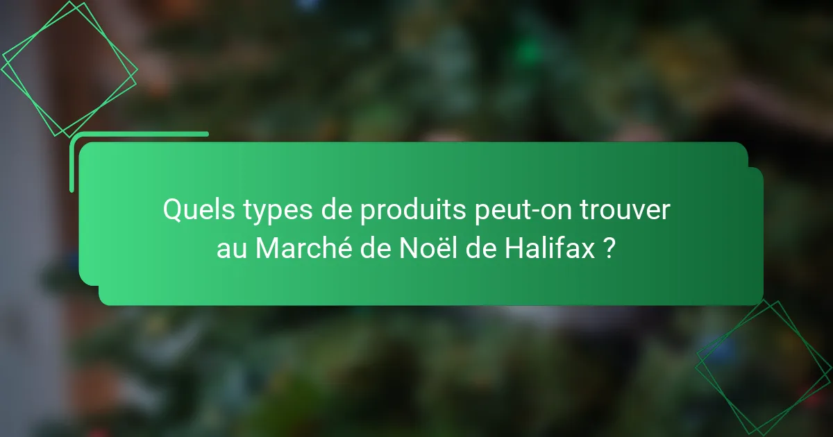 Quels types de produits peut-on trouver au Marché de Noël de Halifax ?