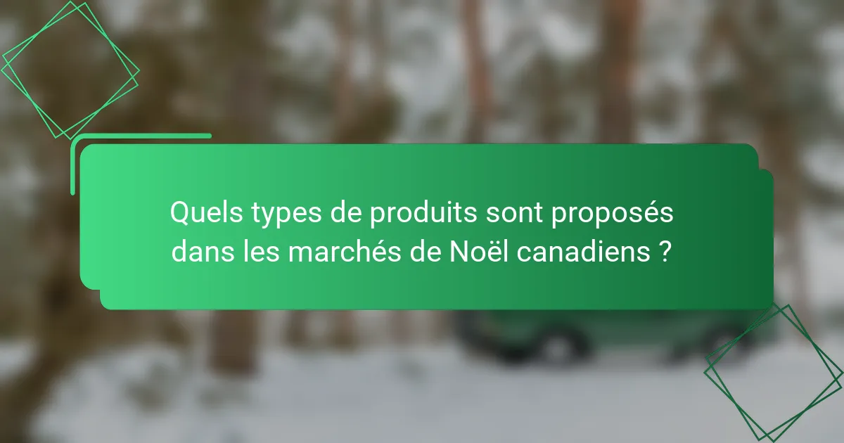 Quels types de produits sont proposés dans les marchés de Noël canadiens ?