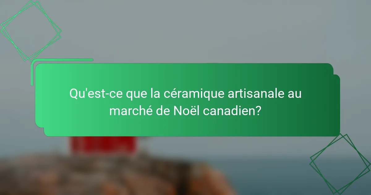 Qu'est-ce que la céramique artisanale au marché de Noël canadien?
