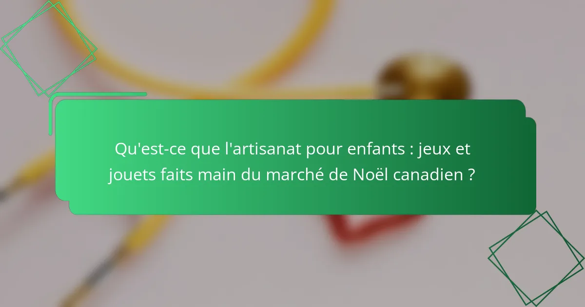 Qu'est-ce que l'artisanat pour enfants : jeux et jouets faits main du marché de Noël canadien ?