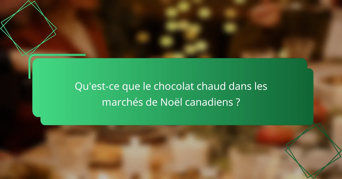 Qu'est-ce que le chocolat chaud dans les marchés de Noël canadiens ?