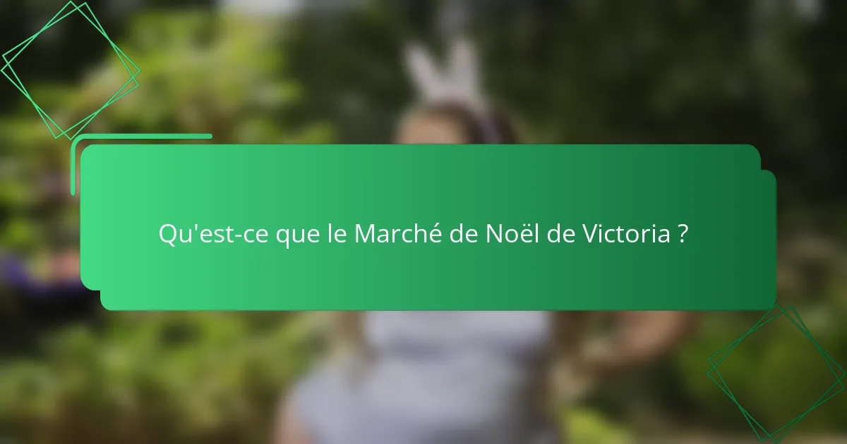 Qu'est-ce que le Marché de Noël de Victoria ?