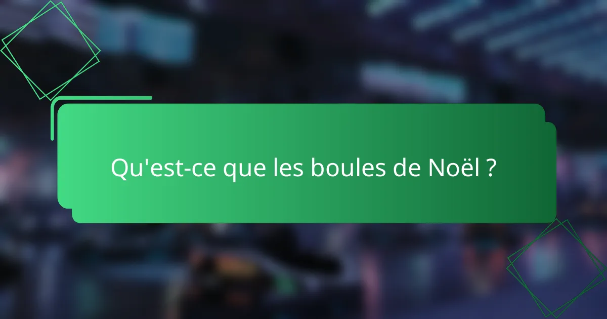 Qu'est-ce que les boules de Noël ?