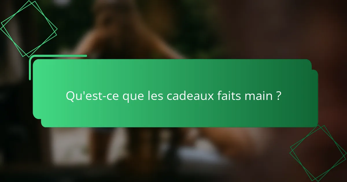 Qu'est-ce que les cadeaux faits main ?